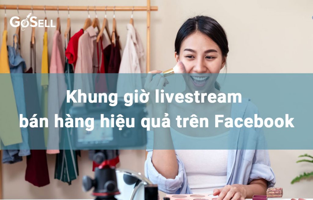 Livestream Facebook vào khung giờ nào để bán hàng hiệu quả?