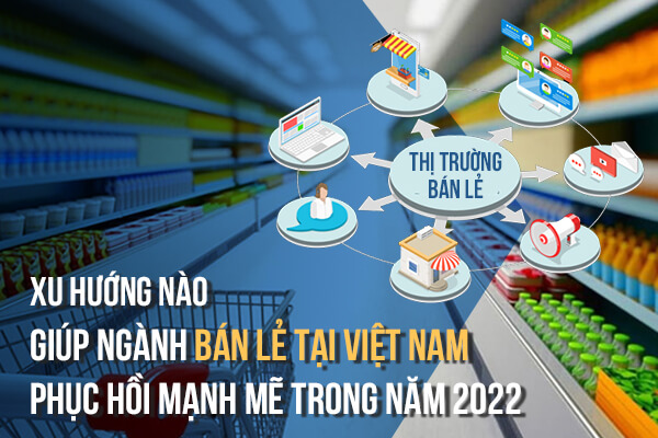 Xu hướng nào giúp ngành bán lẻ Việt Nam phục hồi mạnh mẽ năm 2022