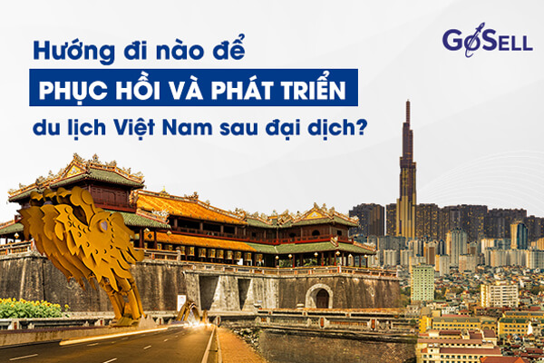 Hướng đi nào để phục hồi và phát triển du lịch Việt Nam sau đại dịch?