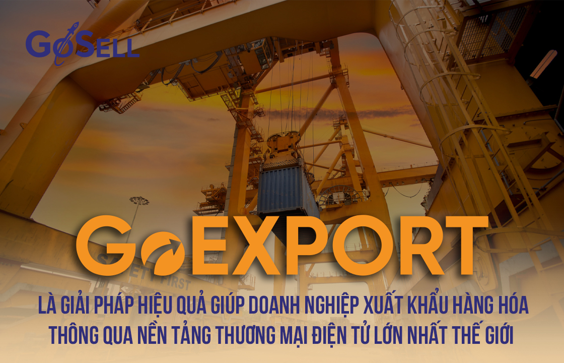 GoEXPORT là giải pháp hiệu quả giúp doanh nghiệp xuất khẩu hàng hóa thông qua nền tảng thương mại điện tử lớn nhất thế giới 