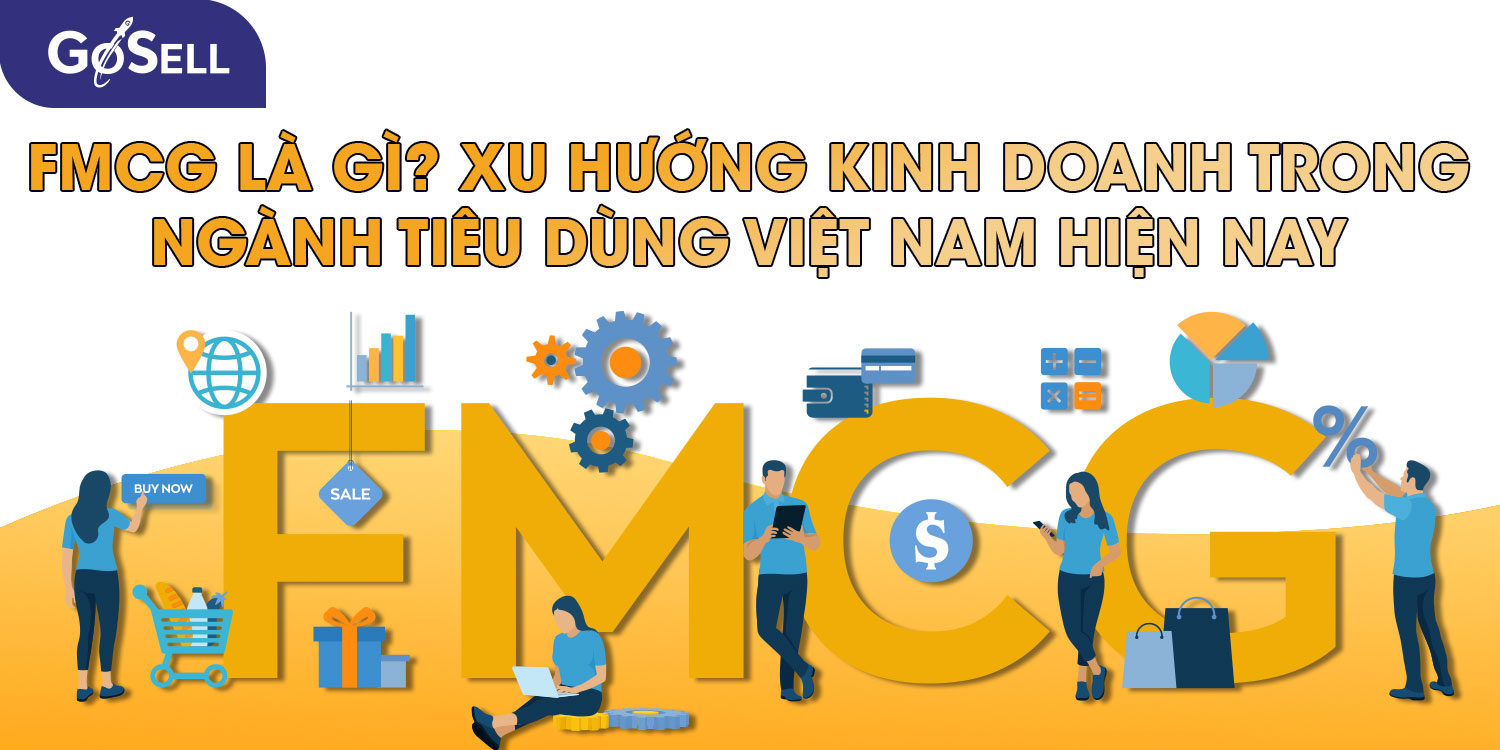 FMCG là gì? Xu hướng kinh doanh trong ngành tiêu dùng Việt Nam hiện nay - GoSELL
