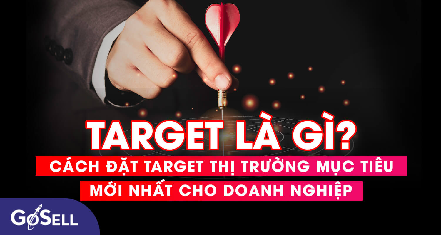 Target là gì? Cách đặt Target thị trường mục tiêu mới nhất cho doanh nghiệp