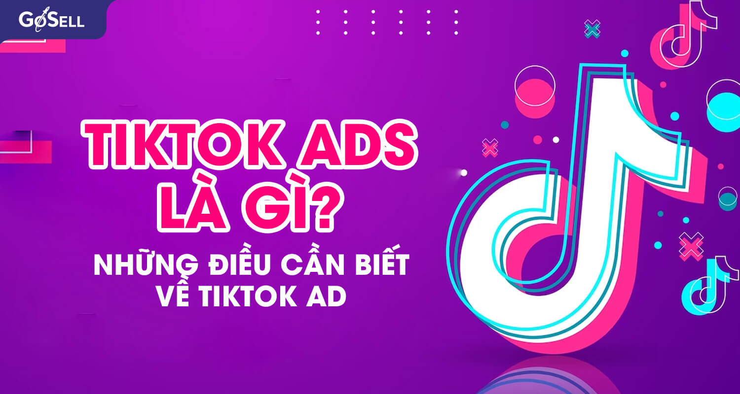TikTok Ads là gì? Những điều cần biết về Tiktok Ads
