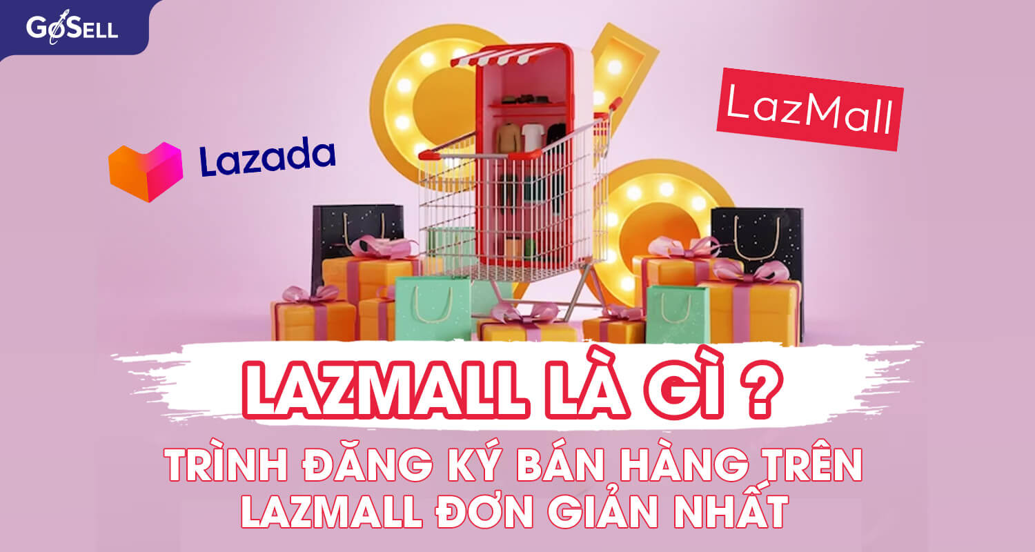 Lazmall là gì? Quy trình ĐK bán sản phẩm bên trên Lazmall giản dị nhất