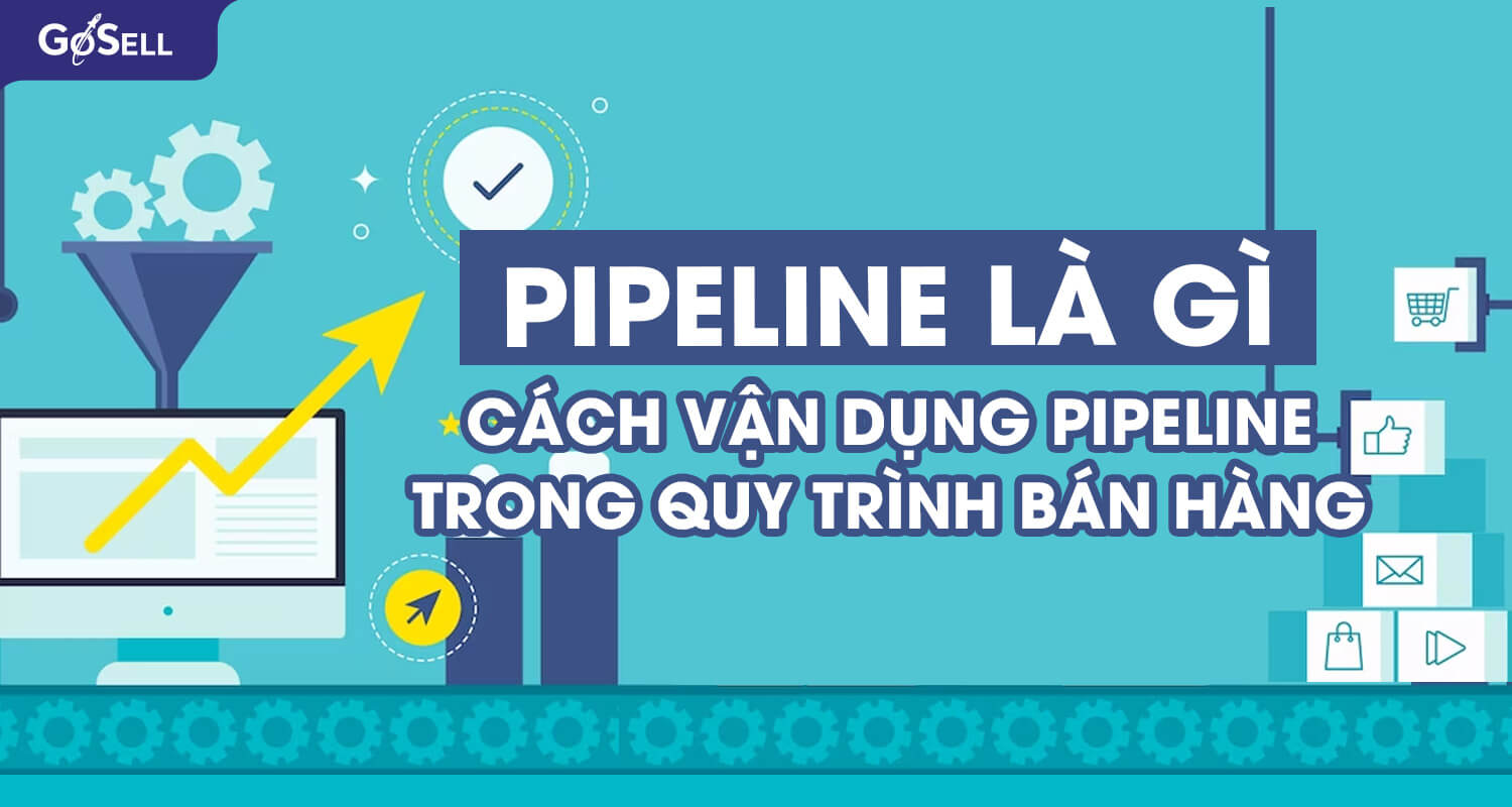 Pipeline là gì? Cách vận dụng pipeline trong quy trình bán hàng