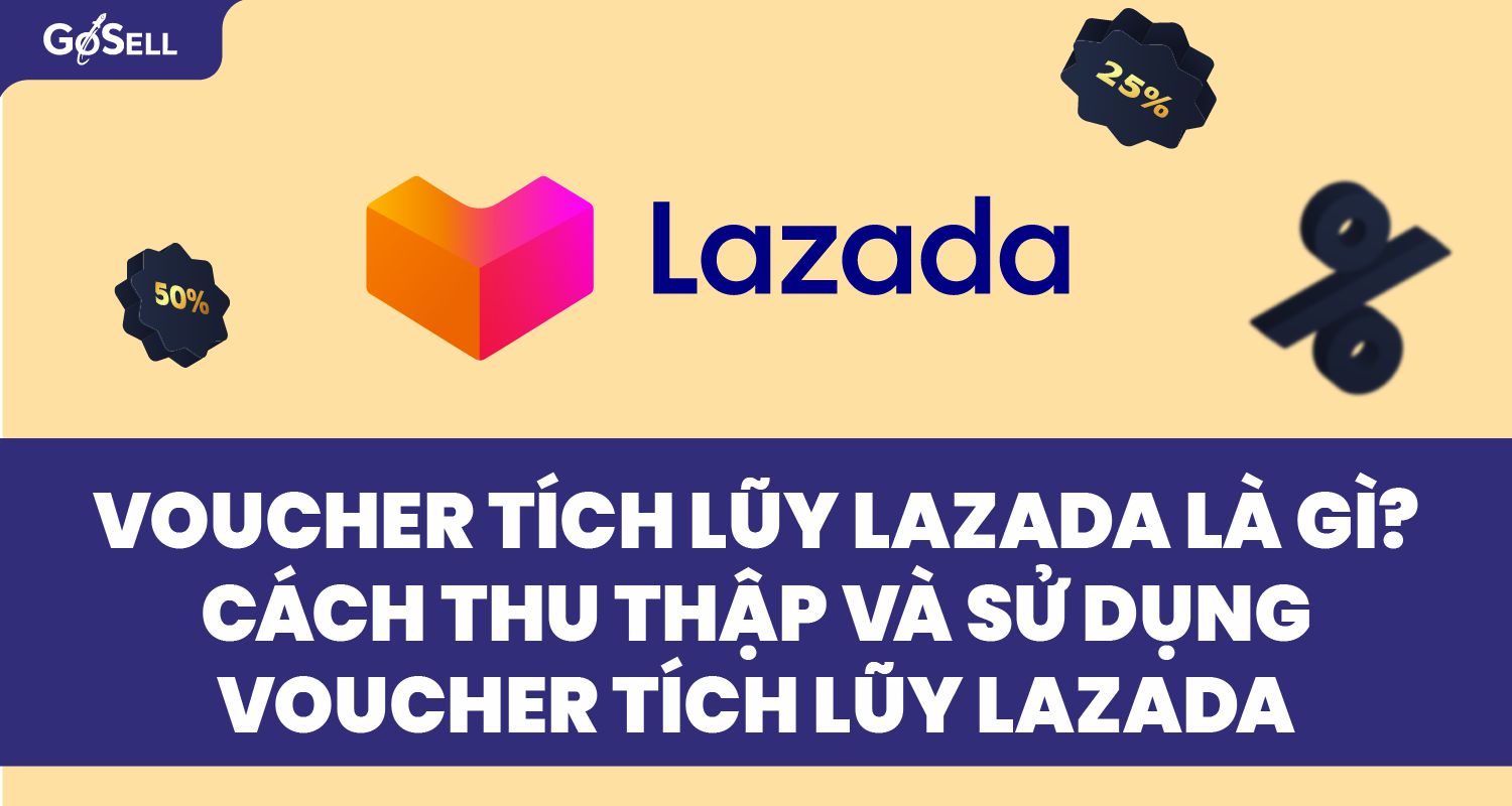 Voucher tích lũy Lazada là gì? Cách thu thập và sử dụng voucher tích lũy Lazada