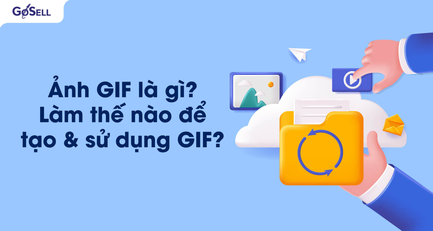 Ảnh gif là gì? Làm thế nào để tạo và sử dụng GIF đơn giản?