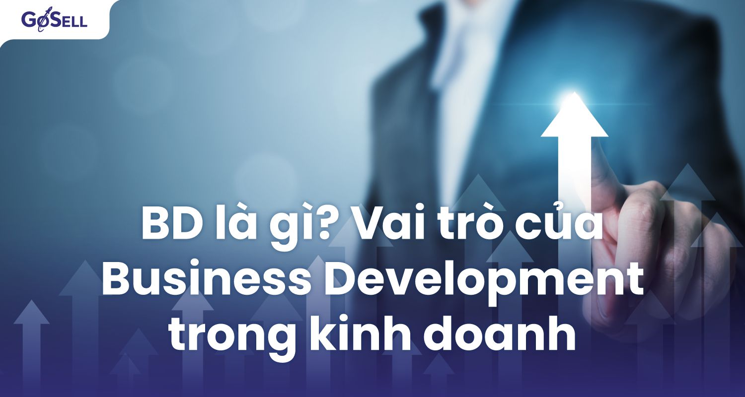BD là gì? Vai trò của business development trong kinh doanh
