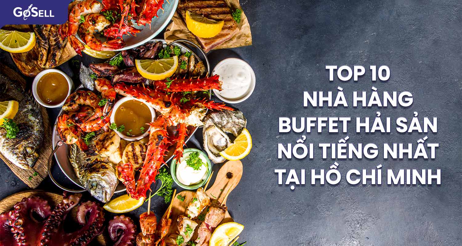Top 10 nhà hàng buffet hải sản nổi tiếng nhất tại Hồ Chí Minh