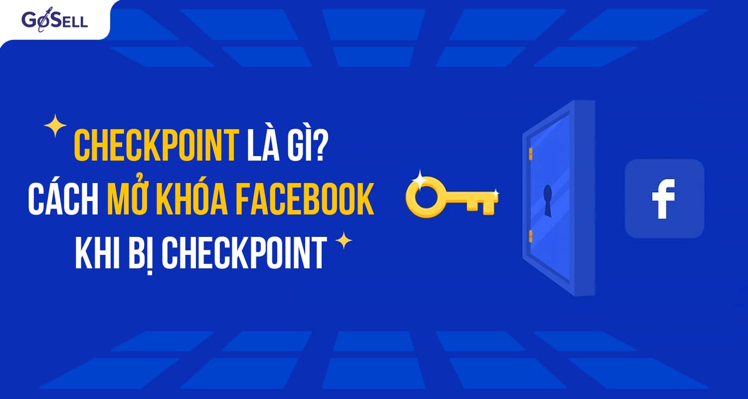 Checkpoint là gì? Cách mở khóa Facebook khi bị checkpoint chi tiết nhất