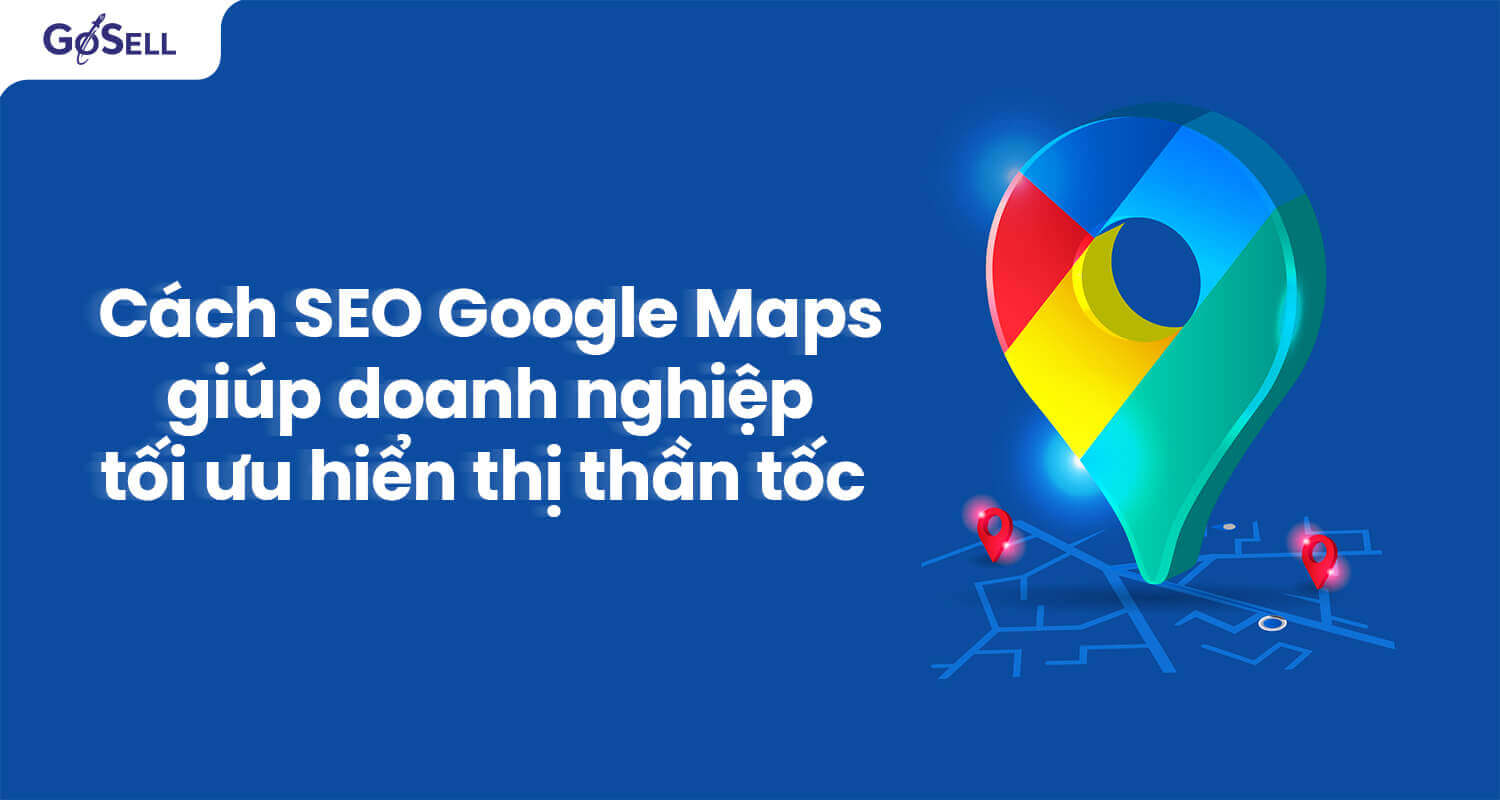 Cách SEO Google map giúp doanh nghiệp tối ưu hiển thị thần tốc