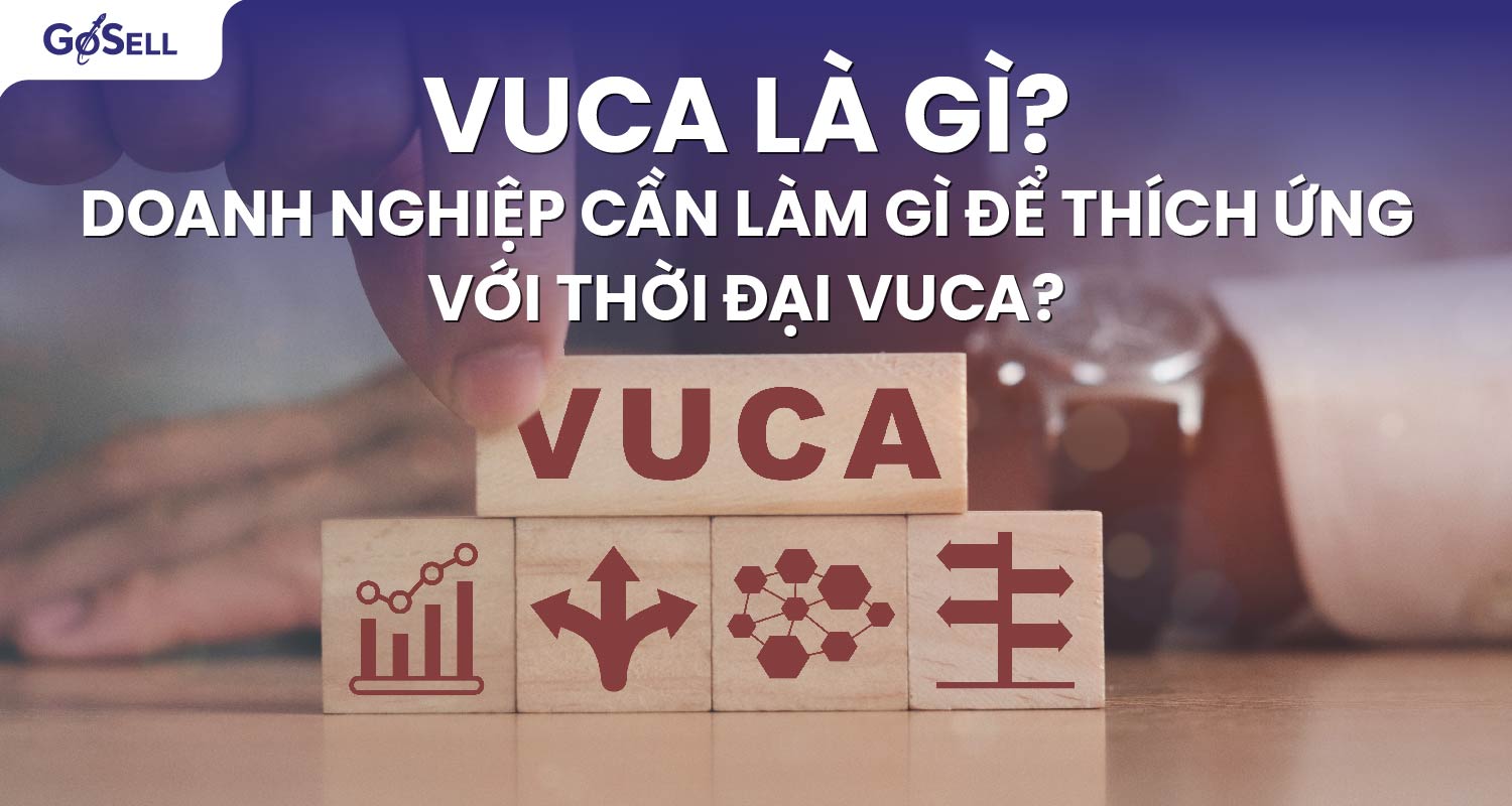 VUCA là gì? Doanh nghiệp cần làm gì để thích ứng với thời đại VUCA?