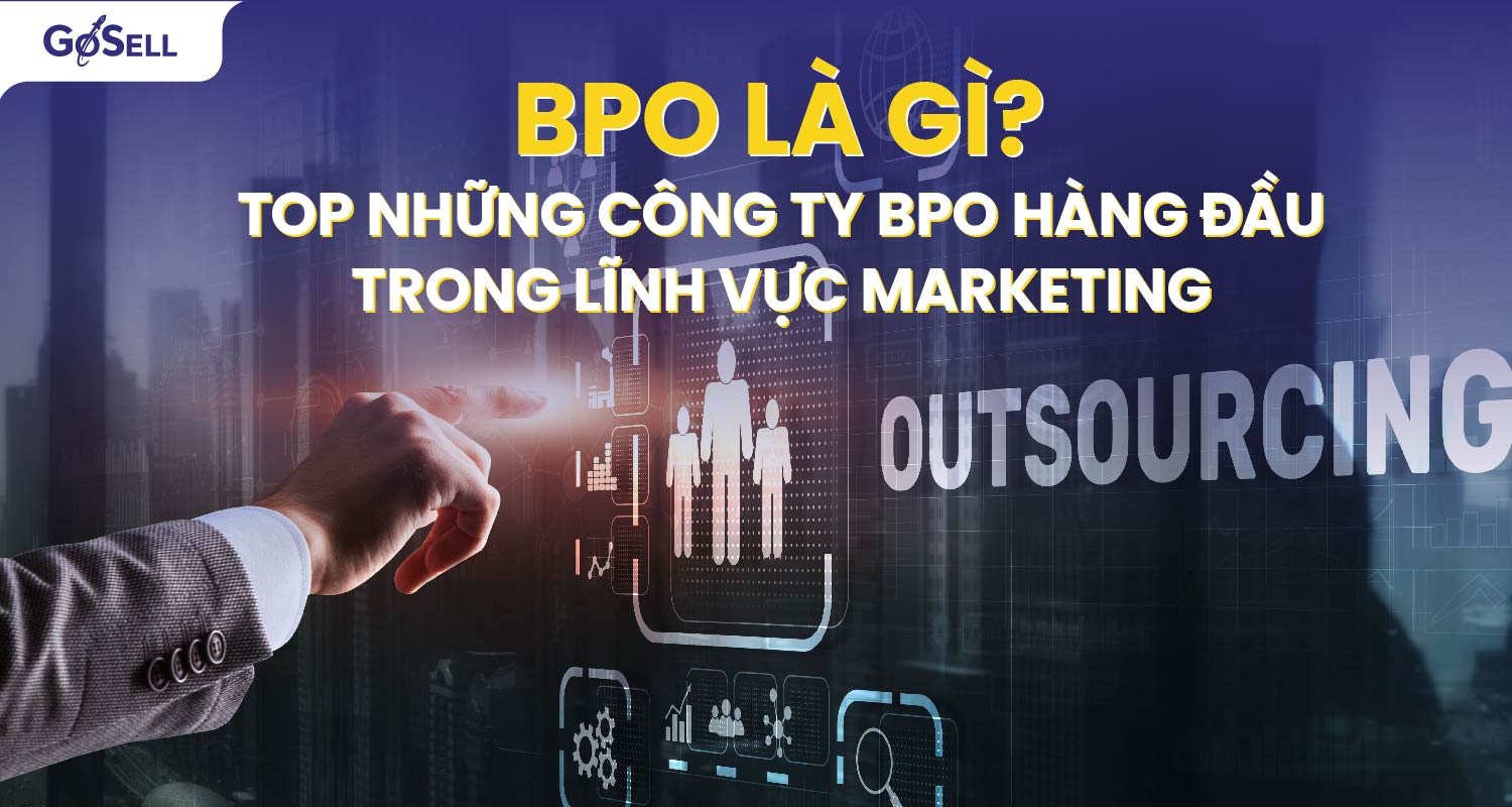 BPO là gì? Top những công ty BPO hàng đầu trong lĩnh vực Marketing