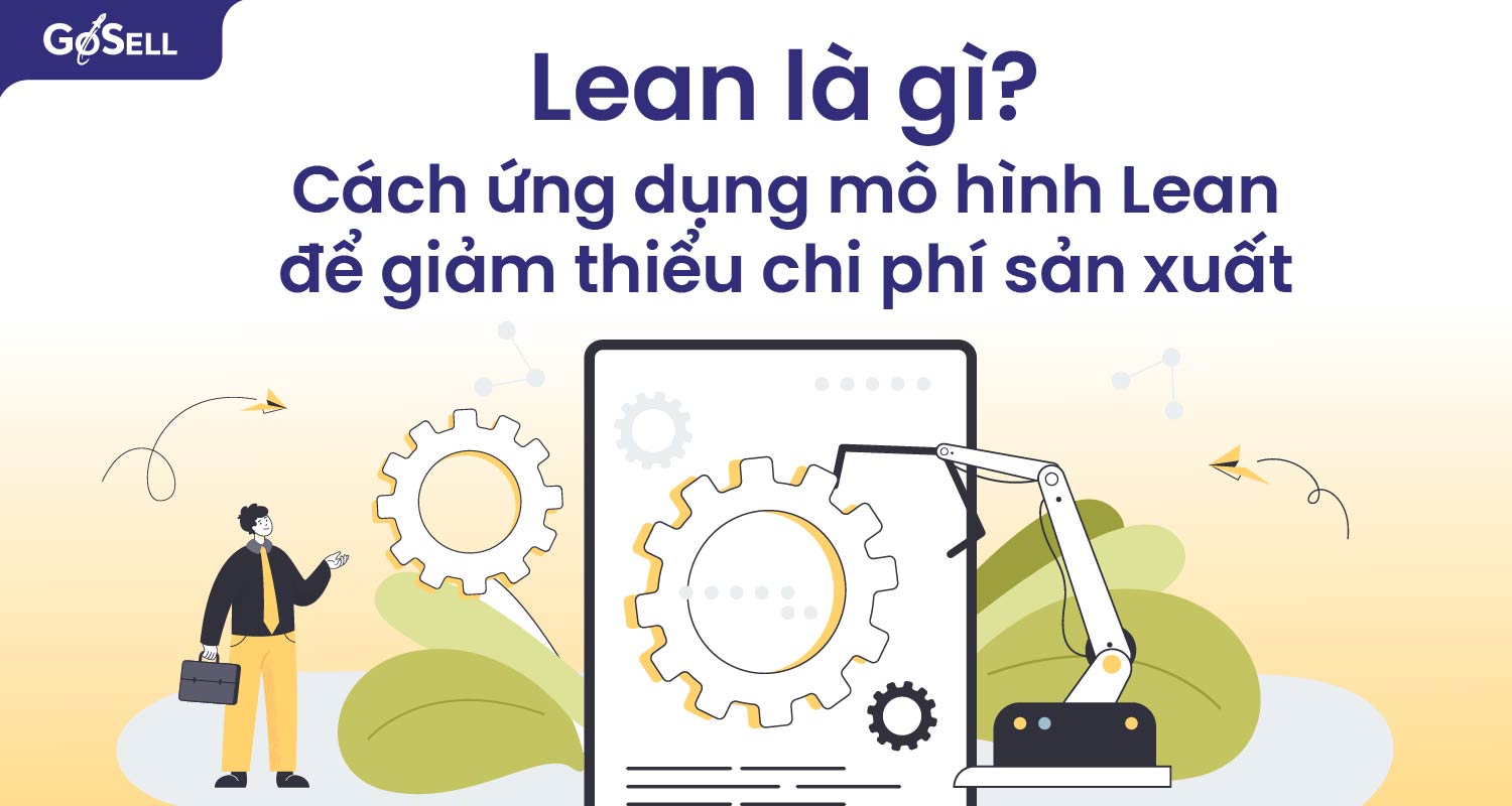 Lean là gì? Cách ứng dụng mô hình lean để giảm thiểu chi phí sản xuất