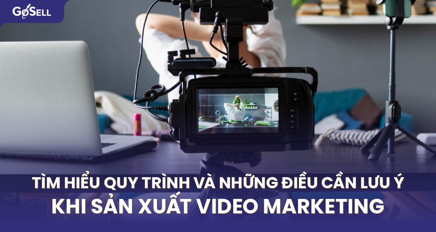 Tìm hiểu quy trình và những điều cần lưu ý khi sản xuất video Marketing