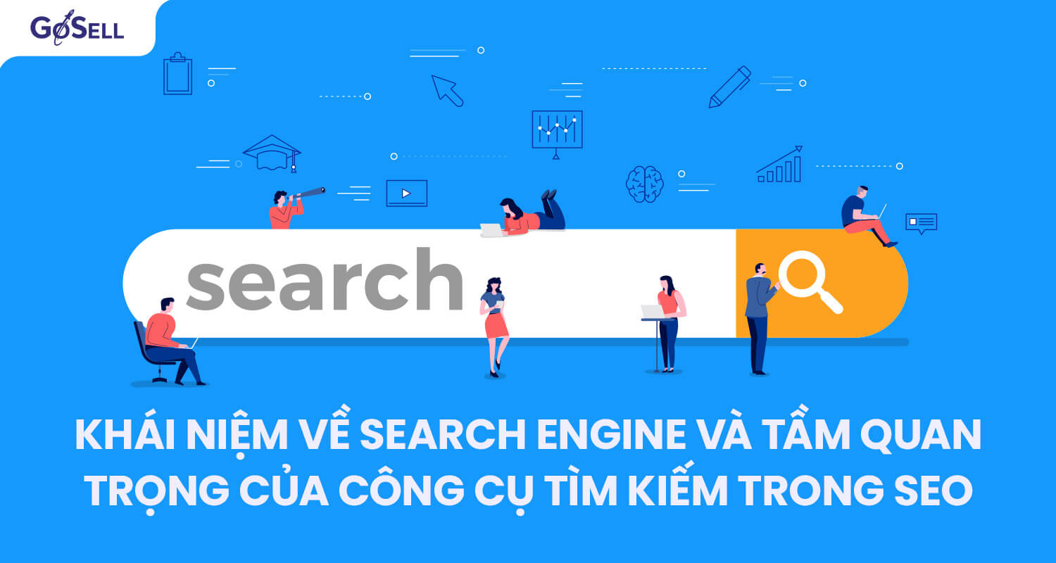 Khái niệm về Search Engine và tầm quan trọng của công cụ tìm kiếm trong SEO