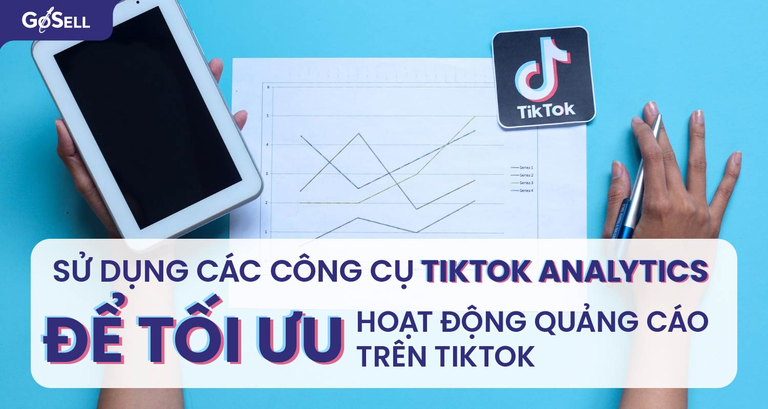 Sử dụng các công cụ TikTok Analytics để tối ưu hoạt động quảng cáo trên TikTok